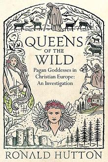 Queens of the Wild: Pagan Goddesses in Christian Europe: An Investigation by Ronald Hutton