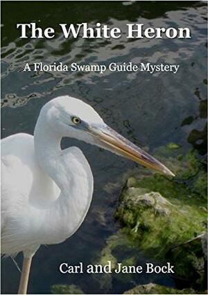 The White Heron (A Florida Swamp Guide Mystery Book 2) by Jane H. Bock, Carl E. Bock