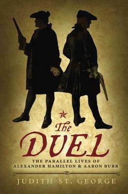 The Duel: The Parallel Lives of Alexander Hamilton and Aaron Burr by Judith St George
