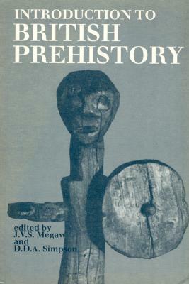 Introduction to British Prehistory: From the Arrival of Homo Sapiens to the Claudian Invasion by D. D. A. Simpson, J. V. S. Megaw