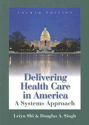 Delivering Health Care In America by Douglas A. Singh, Leiyu Shi, Leiyu Shi