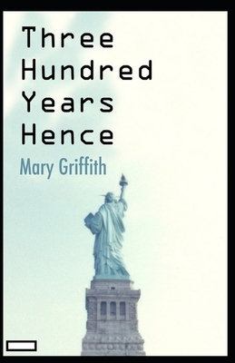 Three Hundred Years Hence annotated by Mary Griffith