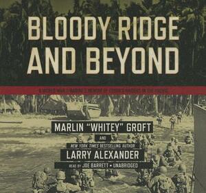 Bloody Ridge and Beyond: A World War II Marine's Memoir of Edson's Raiders in the Pacific by Marlin Whitey Groft, Larry Alexander