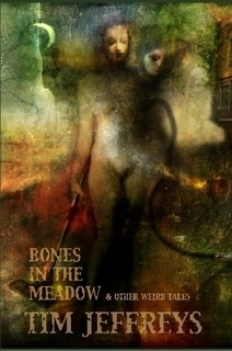 Bones in the Meadow and Other Weird Tales by Tim Jeffreys