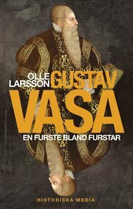 Gustav Vasa: En furste bland furstar by Olle Larsson