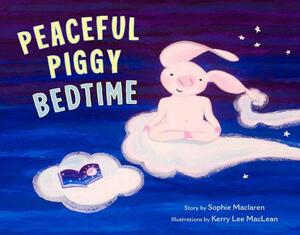 Peaceful Piggy Bedtime by Sophie Maclaren, Kerry Lee MacLean