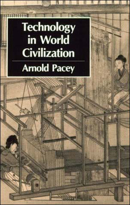 Technology in World Civilization: A Thousand-Year History by Arnold Pacey