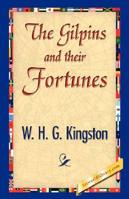 The Gilpins and Their Fortunes by W. H. G. Kingston, H. G. Kingston W. H. G. Kingston