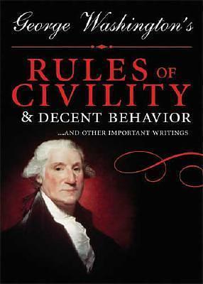 George Washington's Rules of Civility & Decent Behavior: ...and Other Writings by George Washington, George Washington