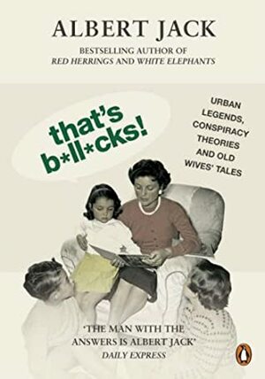 That's Bollocks: Urban Legends Conspiracy Theories And Old Wives Tales by Albert Jack