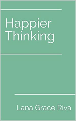 Happier Thinking by Lana Grace Riva