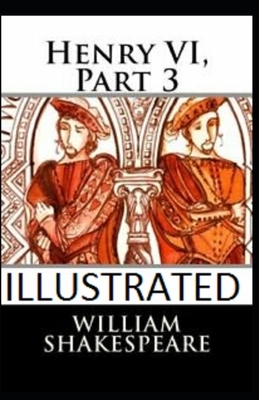 Henry VI, Part 3 Illustrated by William Shakespeare