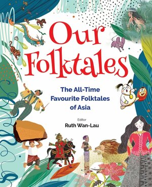 Our Folktales: The All-Time Favourite Folktales of Asia by Ruth Wan-Lau