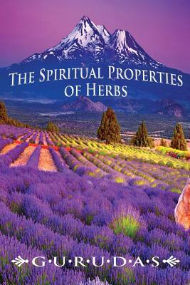 The Spiritual Properties of Herbs by Gurudas