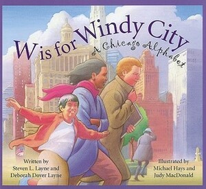 W Is For Windy City: A Chicago City Alphabet by Steven L. Layne