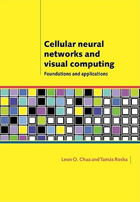 Cellular Neural Networks and Visual Computing: Foundations and Applications by Leon O. Chua, Tamas Roska