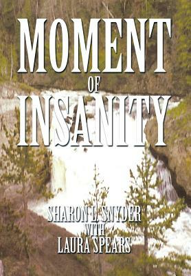 Moment of Insanity by Sharon L. Snyder, Laura Spears