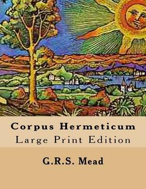 Corpus Hermeticum: Large Print Edition by G.R.S. Mead