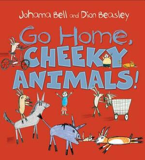 Go Home, Cheeky Animals! by Johanna Bell