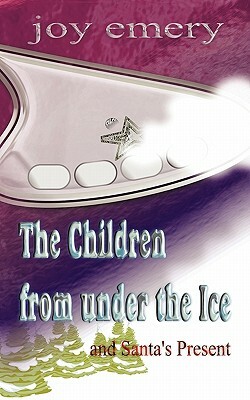 The Children from Under the Ice and Santa's Present by Joy Emery