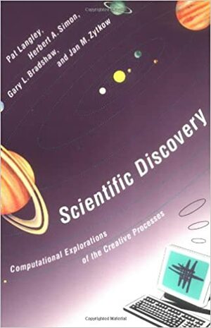 Scientific Discovery: Computational Explorations of the Creative Process by Pat Langley, Herbert A. Simon