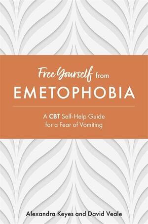 Free Yourself from Emetophobia: A CBT Self-Help Guide for a Fear of Vomiting by Alexandra Keyes, David Veale