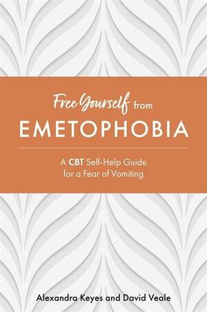 Free Yourself from Emetophobia: A CBT Self-Help Guide for a Fear of Vomiting by Alexandra Keyes, David Veale