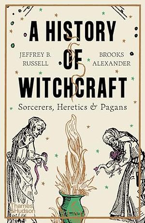 A History of Witchcraft: Sorcerers, Heretics and Pagans by Brooks Alexander, Jeffrey B. Russell