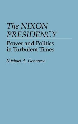 The Nixon Presidency: Power and Politics in Turbulent Times by Michael a. Genovese