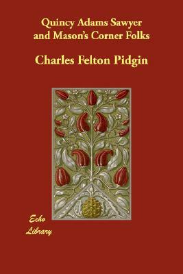 Quincy Adams Sawyer and Mason's Corner Folks by Charles Felton Pidgin