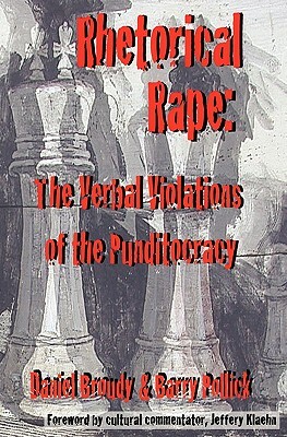 Rhetorical Rape: The Verbal Violations of the Punditocracy by Barry Pollick, Daniel Broudy