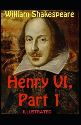 Henry VI, Part 1 ILLUSTRATED by William Shakespeare