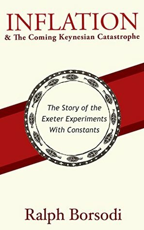 Inflation and The Coming Keynesian Catastrophe: The Story of the Exeter Experiments With Constants by Ralph Borsodi, Robert Swann