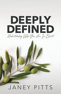Deeply Defined: Understanding Who You Are in Christ by Janey Pitts
