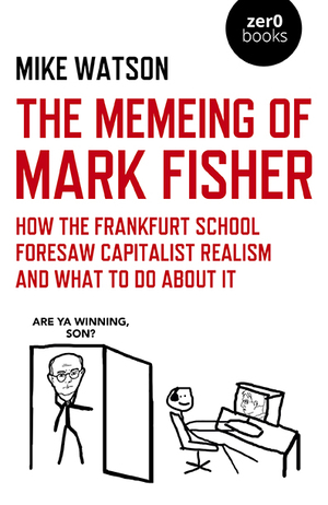 The Memeing of Mark Fisher by Mike Watson
