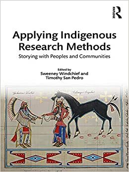 Applying Indigenous Research Methods: Storying with Peoples and Communities by Timothy San Pedro, Sweeney Windchief