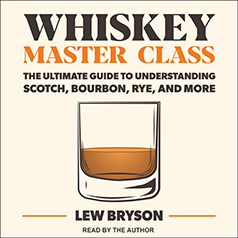 Whiskey Master Class: The Ultimate Guide to Understanding Scotch, Bourbon, Rye, and More by Lew Bryson