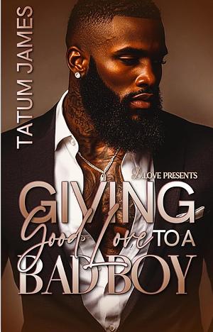 GIVING GOOD LOVE TO A BAD BOY by Tatum James