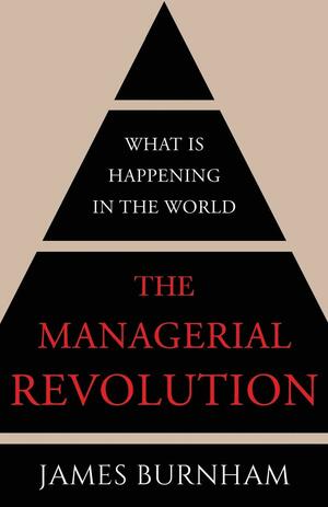 The Managerial Revolution: What is Happening in the World by James Burnham