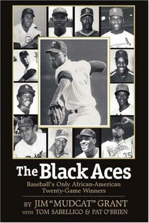 The Black Aces: Baseball's Only African-American Twenty-Game Winners by Tom Sabellico, Jim Grant, Pat O'Brien