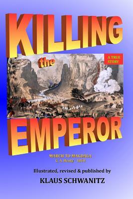 Killing the Emperor: March to Magdala by Klaus Schwanitz, G.A. Henty