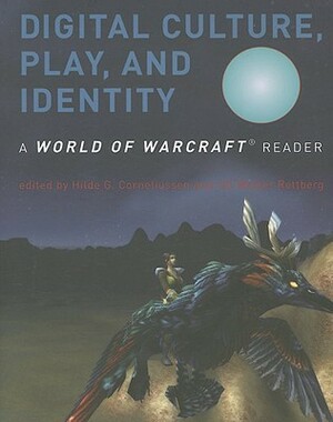 Digital Culture, Play, and Identity: A World of Warcraft Reader by Hilde G. Corneliussen