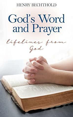 God's Word and Prayer: Lifelines from God by Henry Bechthold