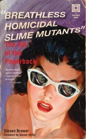 Breathless Homicidal Slime Mutants: The Art of the Paperback by Steve Heller, Steven Brower, Steven Heller