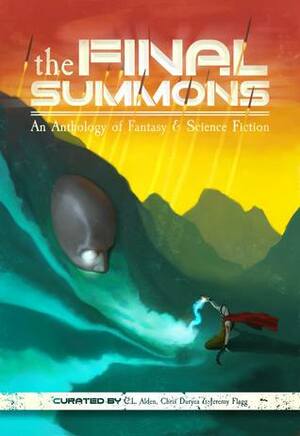 The Final Summons by Suzanne Reynolds-Alpert, Dave Pasquantonio, Rachel Menard, Chris Philbrook, Morgan Sylvia, Trisha J. Wooldridge, Craig Martelle, Jeremy Flagg, Emma Lowry, Peter N. Dudar, C.L. Alden, E.J. Stevens, Scott Goudsward, Steve Van Samson, D.A. D'Amico, Adam Breckenridge, Errick Nunnally, Michael C. Bailey, C.H. Duryea