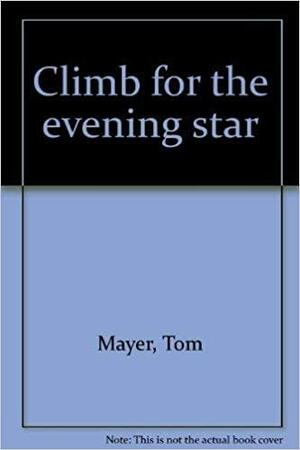 Climb for the evening star by Tom Mayer