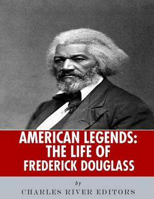 American Legends: The Life of Frederick Douglass by Charles River Editors