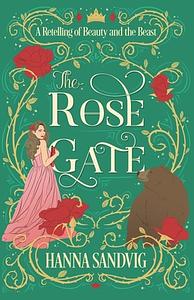 The Rose Gate: A Retelling of Beauty and the Beast by Hanna Sandvig