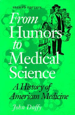From Humors to Medical Science: A History of American Medicine by John Duffy