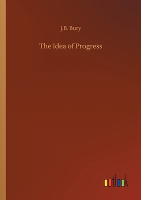 The Idea of Progress by J. B. Bury